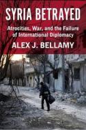 Syria Betrayed di Alex J. Bellamy edito da Columbia University Press