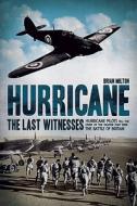Hurricane: The Last Witnesses: Hurricane Pilots Tell the Story of the Fighter That Won the Battle of Britain di Brian Milton edito da Andre Deutsch