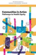 Communities in Action: Pathways to Health Equity di National Academies Of Sciences Engineeri, Health And Medicine Division, Board On Population Health And Public He edito da NATL ACADEMY PR