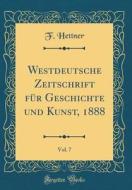 Westdeutsche Zeitschrift Für Geschichte Und Kunst, 1888, Vol. 7 (Classic Reprint) di F. Hettner edito da Forgotten Books