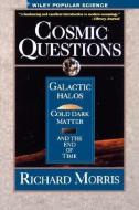 Cosmic Questions: Galactic Halos, Cold Dark Matter and the End of Time di Richard Morris, Howard Morris edito da WILEY