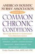 American Holistic Nurses' Association Guide to Common Chronic Conditions: Self-Care Options to Complement Your Doctor's  di Carolyn Chambers Clark edito da WILEY