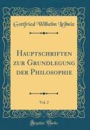 Hauptschriften Zur Grundlegung Der Philosophie, Vol. 2 (Classic Reprint) di Gottfried Wilhelm Leibniz edito da Forgotten Books