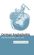 German Anglophobia and the Great War,             1914-1918 di Matthew Stibbe edito da Cambridge University Press