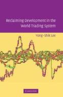 Reclaiming Development In The World Trading System di Yong-Shik Lee edito da Cambridge University Press
