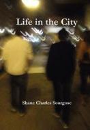 Life in the City di Shane Charles Sourgose edito da Lulu.com
