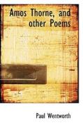 Amos Thorne, And Other Poems di Paul Wentworth edito da Bibliolife