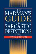 The Madman's Guide to Sarcastic Definitions di David Gudgeon edito da iUniverse