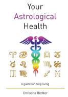 Your Astrological Health di Christina Richter edito da LIGHTNING SOURCE INC