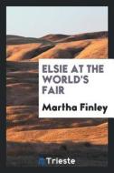 Elsie at the World's Fair di Martha Finley edito da LIGHTNING SOURCE INC