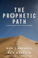 The Prophetic Path: A practical guide for New Testament prophets di Ron Brackin, Ron Campbell edito da LIGHTNING SOURCE INC