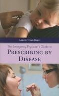The Emergency Physician's Guide to Prescribing by Disease di Aaron Todd Breit edito da JONES & BARTLETT PUB INC