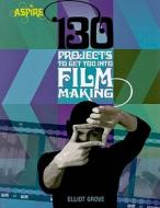 130 Projects to Get You Into Filmmaking di Elliot Grove edito da Barron's Educational Series