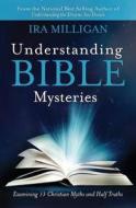 Understanding Bible Mysteries: Examining 13 Christian Myths and Half Truths di Ira Milligan edito da Destiny Image Incorporated