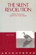The Silent Revolution: Media, Democracy, and the Free Trade Debate di James P. Winter edito da University of Ottawa Press