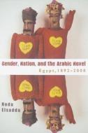 Gender Nation, and the Arabic Novel: Egypt, 1892-2008 di Hoda Elsadda edito da SYRACUSE UNIV PR