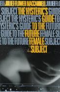Hysteric's Guide To The Future Female Subject di Juliet Flower MacCannell edito da University of Minnesota Press