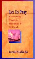 Let Us Pray: Contemporary Prayers for the Seasons of the Church di Israel Galindo edito da Judson Press