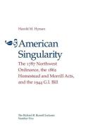 American Singularity: The 1787 Northwest Ordinance, the 1862 Homestead and Morrill Acts, and the 1944 G.I. Bill di M. Harold Hyman, Harold M. Hyman edito da UNIV OF GEORGIA PR