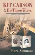 Kit Carson And His Three Wives di Marc Simmons edito da University Of New Mexico Press