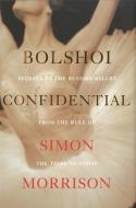 Bolshoi Confidential: Secrets of the Russian Ballet from the Rule of the Tsars to Today di Simon Morrison edito da PAPERBACKSHOP UK IMPORT