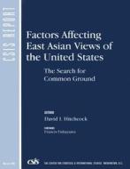 Factors Affecting East Asian Views of the United States di David I. Hitchcock edito da Centre for Strategic & International Studies,U.S.