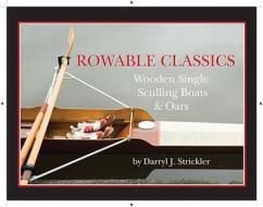 Rowable Classics: Wooden Single Sculling Boats and Oars di Darryl J. Strickler edito da Wooden Boat Publications