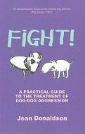 Fight!: A Practical Guide to the Treatment of Dog-Dog Aggression di Jean Donaldson edito da DOGWISE