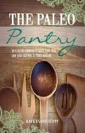 The Paleo Pantry: 26 Classic Comfort Foods That You Can Stop Buying and Start Making di Kate Evans Scott edito da Kids Love Press