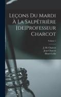 Leçons du mardi à la Salpêtrière [de]Professeur Charcot; Volume 1 di Emmery Blin, Jean Charcot edito da LEGARE STREET PR