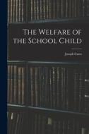 The Welfare of the School Child di Joseph Cates edito da LEGARE STREET PR