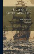 Lives Of The British Admirals: Containing Also A New And Accurate Naval History, From The Earliest Periods; Volume 1 di John Campbell, John Berkenhout edito da LEGARE STREET PR