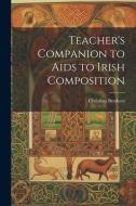 Teacher's Companion to Aids to Irish Composition di Christian Brothers edito da LEGARE STREET PR