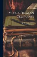 Mosses From an Old Manse di Horace Elisha Scudder, Nathaniel Hawthorne edito da LEGARE STREET PR