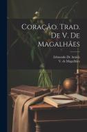Coração. Trad. de V. de Magalhães di Edmondo de Amicis, V. de Magalhães edito da LEGARE STREET PR