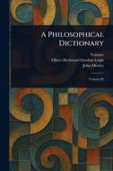 A Philosophical Dictionary di Voltaire, Oliver Herbrand Gordon Leigh, John Morley edito da Creative Media Partners, LLC