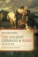 The Ancient Germans and Rome, AD 68 to 500 di Raoul Mclaughlin edito da Pen & Sword Books
