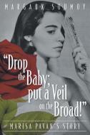 "Drop the Baby; put a Veil on the Broad!" di Margaux Soumoy edito da FriesenPress