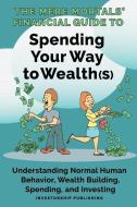 The Mere Mortals' Financial Guide To Spending Your Way To Wealth(s) di Heys Paul M Heys edito da Indy Pub