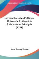 Introductio in Jus Publicum Universale Ex Genuinis Juris Naturae Principiis (1758) di Justus Henning Bohmer edito da Kessinger Publishing