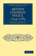 British Colonial Policy, 1754-1765 di George Louis Beer edito da Cambridge University Press