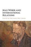 Max Weber And International Relations di Richard Ned Lebow edito da Cambridge University Press