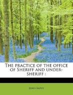 The practice of the office of Sheriff and under-sheriff : di John Impey edito da BiblioLife