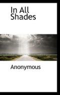 In All Shades di Anonymous edito da Bibliolife