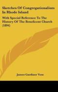 Sketches of Congregationalism in Rhode Island: With Special Reference to the History of the Beneficent Church (1894) di James Gardiner Vose edito da Kessinger Publishing