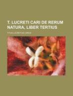 T. Lucreti Cari de Rerum Natura, Liber Tertius di Titus Lucretius Carus edito da Rarebooksclub.com