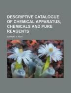 Descriptive Catalogue of Chemical Apparatus, Chemicals and Pure Reagents di Edward N. Kent edito da Rarebooksclub.com