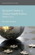 Recipient States in Global Health Politics di Ricardo Pereira edito da Palgrave Macmillan