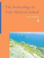 The Archaeology Of Early Medieval Ireland di Nancy Edwards edito da Taylor & Francis Ltd