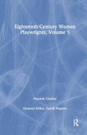 Eighteenth-century Women Playwrights, Vol 5 di Derek Hughes edito da Taylor & Francis Ltd